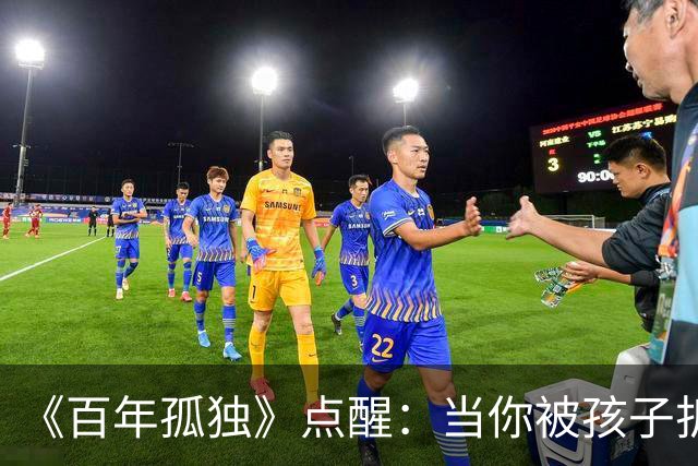 《百年孤独》点醒：当你被孩子折磨得心力交瘁，偷偷嫌弃他任性、自私、不懂感恩时，你才走到了养育真正的入口
